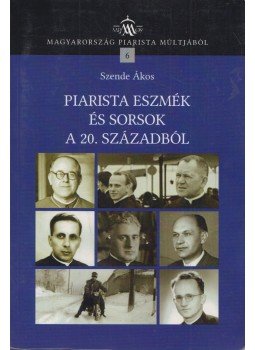 Szende Ákos - Piarista eszmék és sorsok a 20. századból (dedikált), Budapest 2013 antikvár könyv