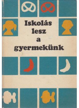 Székely András, Réti László, Chemez Rózsa, Dovala Márta, Vinczéné Bíró Etelka, Szabó Pál - Iskolás lesz a gyermekünk Székely András, Réti László, Chemez Rózsa, Dovala Márta, Vinczéné Bíró Etelka, Szabó Pál - Iskolás lesz a gyermekünk, Budapest 1977 antikvár könyv