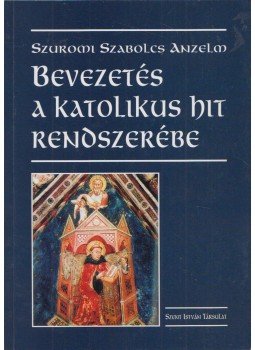Szuromi Szabolcs Anzelm - Bevezetés a katolikus hit rendszerébe Szuromi Szabolcs Anzelm - Bevezetés a katolikus hit rendszerébe, Budapest 2014 antikvár könyv