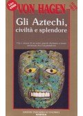 Victor W. von Hagen - Gli Aztechi, civilta e splendore
