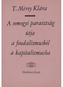 T. Mérey Klára - A somogyi parasztság útja a feudalizmusból a kapitalizmusba (dedikált), Budapest 1965 antikvár könyv