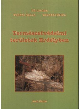 Barabás Erika; Pál Zoltán; Takács Ágnes - Természetvédelmi területek Erdélyben - Felügyelet és turizmus - Felügyelet és turizmus, null 2010 antikvár könyv