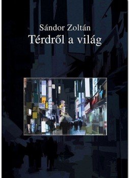 Sándor Zoltán - Térdről a világ - Elbeszélések Sándor Zoltán - Térdről a világ - Elbeszélések, null 2015 antikvár könyv