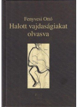 Fenyvesi Ottó - Halott vajdaságiakat olvasva - (versek, átköltések, másolatok) - Második könyv, null 2017 antikvár könyv
