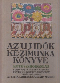 Feyérné Kovács Erzsébet (szerk.) - Az Uj Idők kézimunka könyve - Kötés és horgolás Feyérné Kovács Erzsébet (szerk.) - Az Uj Idők kézimunka könyve - Kötés és horgolás, Budapest 1937 antikvár könyv