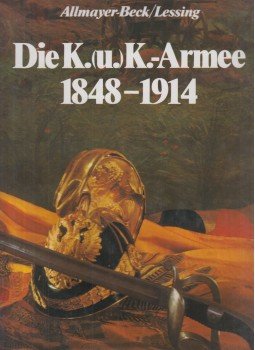 Johannes Christoph Allmayer-Beck, Lessing, Erich - Die K.(u.) K.-Armee 1848-1914 Johannes Christoph Allmayer-Beck, Lessing, Erich - Die K.(u.) K.-Armee 1848-1914, Bécs 1990 antikvár könyv