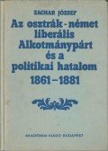 Zachar József - Az osztrák-német liberális Alkotmánypárt és a politikai hatalom 1861-1881