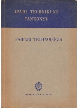 Hajós Károly, Tamási Zoltán, Tóth Bálint - Faipari technológia Hajós Károly, Tamási Zoltán, Tóth Bálint - Faipari technológia, Budapest 1966 antikvár könyv