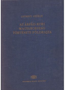Györffy György - Az Árpád-kori Magyarország történeti földrajza I. (A-Cs), Budapest 1963 antikvár könyv
