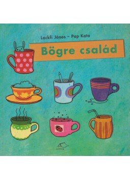 Lackfi János, Pap Kata - Bögre család (dedikált) Lackfi János, Pap Kata - Bögre család (dedikált), 2005 antikvár könyv