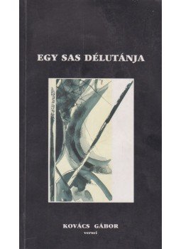 Kovács Gábor - Egy sas délutánja (dedikált) Kovács Gábor - Egy sas délutánja (dedikált), Pécs 1999 antikvár könyv