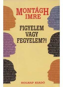 Montágh Imre - Figyelem vagy fegyelem?! Montágh Imre - Figyelem vagy fegyelem?!, Budapest 2004 antikvár könyv