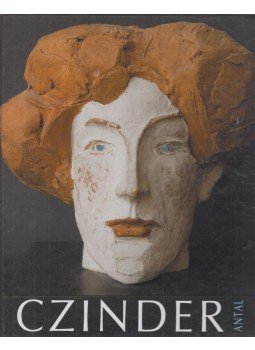Czinder Antal - Czinder Antal szobrászművész (dedikált) Czinder Antal - Czinder Antal szobrászművész (dedikált), 2009 antikvár könyv