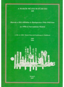 Halmágyi Pál - Harcok a Dél-Alföldön és Budapesten / Az 1956-os forradalom Makón, Makó 2007 antikvár könyv