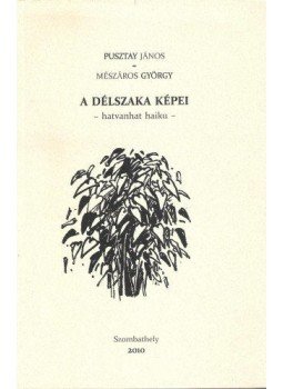 Pusztay János - A délszaka képei - hatvanhat haiku - Pusztay János - A délszaka képei - hatvanhat haiku -, Szombathely 2010 antikvár könyv