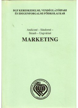 Andicsné dr. Horváth Judit, Sándorné dr. Szennyesy Judit, Straub Erika, Ungváriné dr. Köcse Jolán - Marketing Andicsné dr. Horváth Judit, Sándorné dr. Szennyesy Judit, Straub Erika, Ungváriné dr. Köcse Jolán - Marketing, Budapest 2004 antikvár könyv