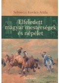 Selmeczi Kovács Attila - Elfeledett magyar mesterségek és népélet