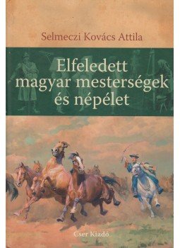 Selmeczi Kovács Attila - Elfeledett magyar mesterségek és népélet Selmeczi Kovács Attila - Elfeledett magyar mesterségek és népélet, Budapest 2009 antikvár könyv