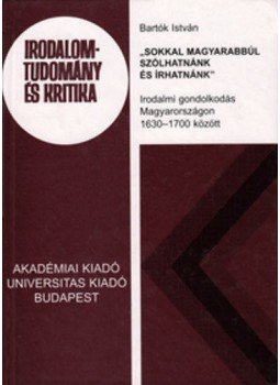 Bartók István - "Sokkal magyarabbúl szólhatnánk és írhatnánk" - Irodalmi gondolkodás Magyarországon 1630-1700 között, null 1998 antikvár könyv