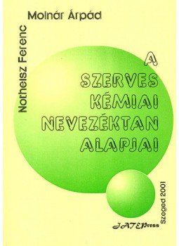Notheisz Ferenc; Molnár Árpád - A szerves kémiai nevezéktan alapjai Notheisz Ferenc; Molnár Árpád - A szerves kémiai nevezéktan alapjai, null 2001 antikvár könyv