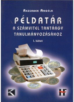 Rezsabek Angéla - Példatár a számvitel tantárgy tanulmányozásához I. Rezsabek Angéla - Példatár a számvitel tantárgy tanulmányozásához I., Budapest 2004 antikvár könyv