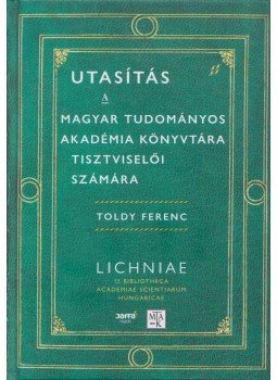 Toldy Ferenc - utasítás a magyar tudományos akadémia könyvtára tisztviselői számára, Budapest 2017 antikvár könyv