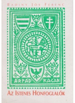 Badiny Jós Ferenc - Az Istenes Honfoglalók Badiny Jós Ferenc - Az Istenes Honfoglalók, 2002 antikvár könyv