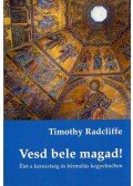 Timothy Radcliffe - Vesd bele magad! - Élet a keresztség és bérmálás kegyelmében - Élet a keresztség és bérmálás kegyelmében