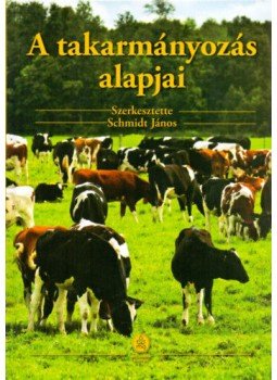 Schmidt János - A takarmányozás alapjai Schmidt János - A takarmányozás alapjai, null 2015 antikvár könyv