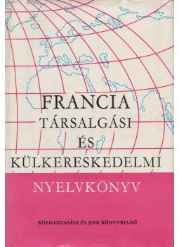 Serény Andor, Farkas Zsuzsa, Mikó Pálné dr. - Középfokú francia társalgási és külkereskedelmi nyelvkönyv, Budapest 1974 antikvár könyv