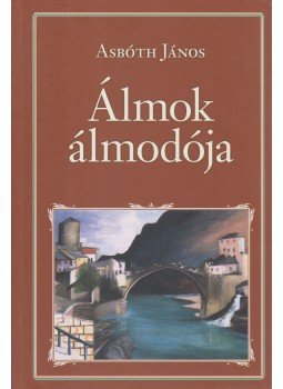 Asbóth János - Álmok álmodója és más írások Asbóth János - Álmok álmodója és más írások, Budapest 2016 antikvár könyv