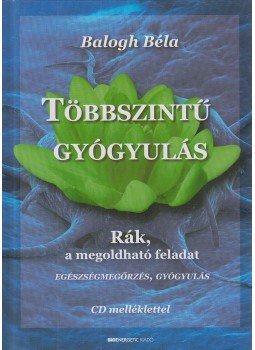 Balogh Béla - Többszintű gyógyulás Balogh Béla - Többszintű gyógyulás, Budapest 2009 antikvár könyv