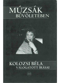 Kolozsi Béla - Múzsák bűvöletében Kolozsi Béla - Múzsák bűvöletében, Budapest 2005 antikvár könyv