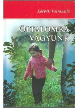Kárpáti Petronella - Oltalomra vágyunk Kárpáti Petronella - Oltalomra vágyunk, 2008 antikvár könyv