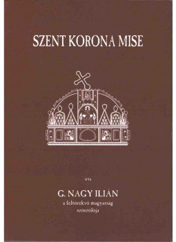 G. Nagy Ilián - Szent Korona mise G. Nagy Ilián - Szent Korona mise, 0 antikvár könyv