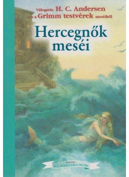 H.C. Andersen, Grimm testvérek - Hercegnők meséi H.C. Andersen, Grimm testvérek - Hercegnők meséi, Budapest 2009 antikvár könyv
