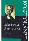 Kosztolányi Dezső - Béla, a buta - A rossz orvos - Kisregények és elbeszélések