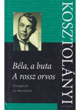 Kosztolányi Dezső - Béla, a buta - A rossz orvos - Kisregények és elbeszélések, Pozsony 2015 antikvár könyv