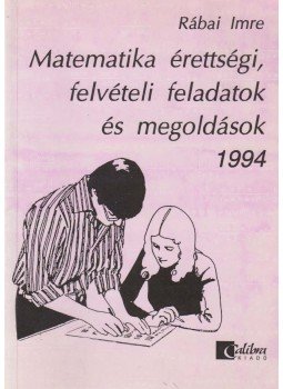 Rábai Imre - Matematika érettségi, felvételi feladatok és megoldások 1994, Budapest 1994 antikvár könyv