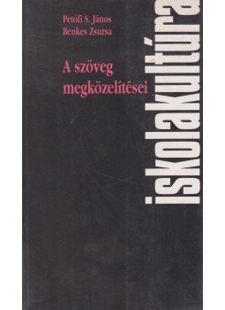 Petőfi S. János, Benkes Zsuzsa - A szöveg megközelítései Petőfi S. János, Benkes Zsuzsa - A szöveg megközelítései, Budapest 1998 antikvár könyv
