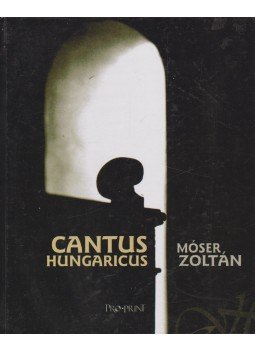 Móser Zoltán - Cantus Hungaricus (dedikált) Móser Zoltán - Cantus Hungaricus (dedikált), Csíkszereda 2007 antikvár könyv