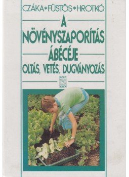 Hrotkó Károly, Füstös Zsuzsanna, Czáka Sarolta - A növényszaporítás ábécéje, Budapest 1995 antikvár könyv