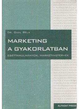 Dr. Gaál Béla - Marketing a gyakorlatban Dr. Gaál Béla - Marketing a gyakorlatban, 2008 antikvár könyv