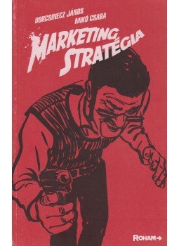 Dorcsinecz János, Mikó Csaba - Marketing stratégia Dorcsinecz János, Mikó Csaba - Marketing stratégia, Budapest 2009 antikvár könyv