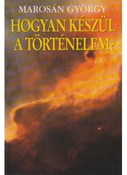 Marosán György - Hogyan készül a történelem?, Budapest 2006 antikvár könyv
