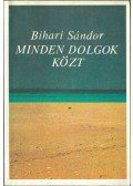 Bihari Sándor - Minden dolgok közt