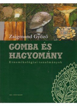 Zsigmond Győző - Gomba és hagyomány, Sepsiszentgyörgy - Budapest 2009 antikvár könyv