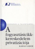 Karsai Gábor - A fogyasztásicikk-kereskedelem privatizációja