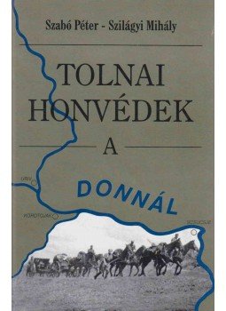 Szabó Péter, Szilágyi Mihály - Tolnai honvédek a Donnál Szabó Péter, Szilágyi Mihály - Tolnai honvédek a Donnál, Szekszárd 2001 antikvár könyv