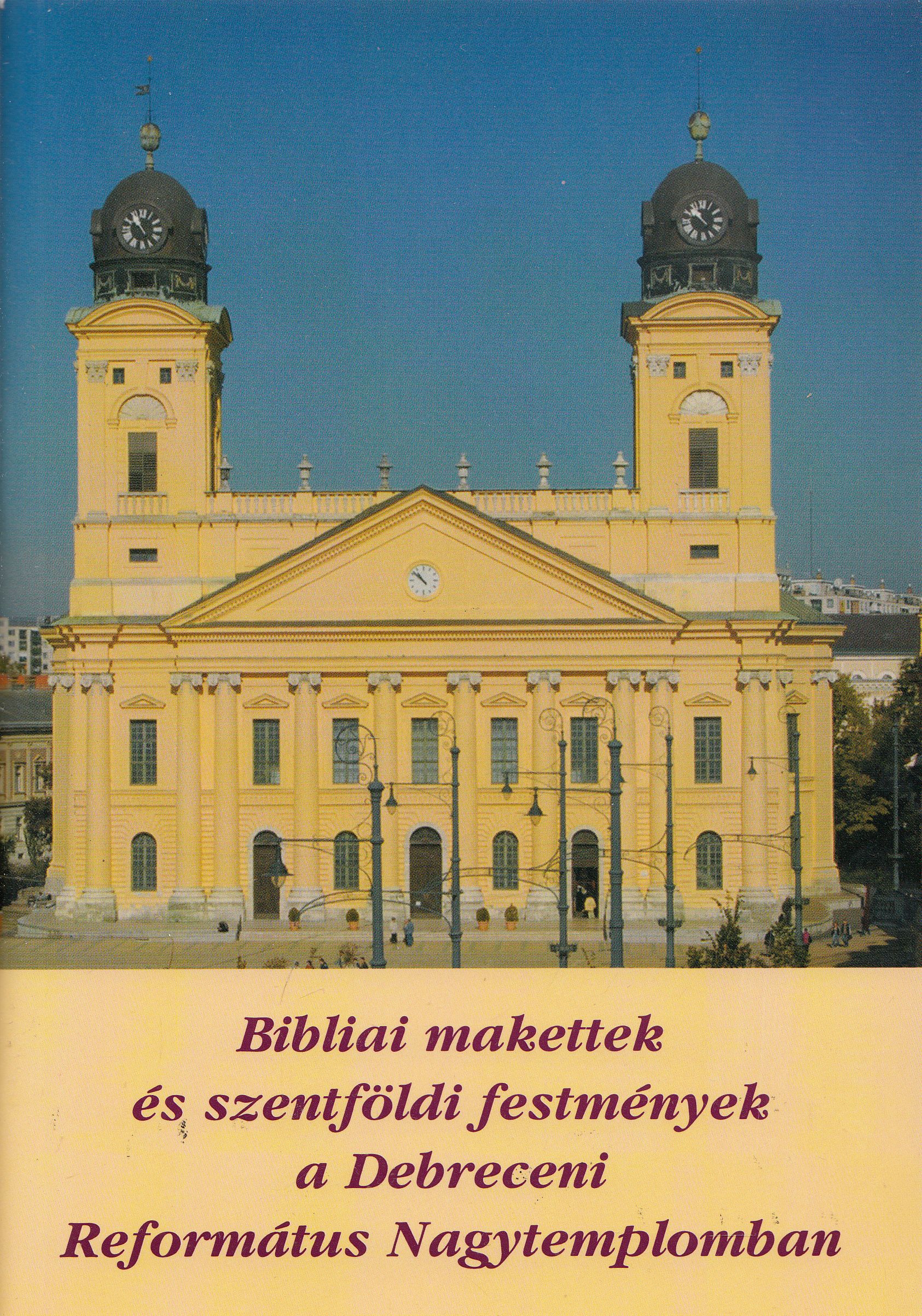 Sándor Gábor (szerk.) - Bibliai makettek és szentföldi festmények a Debreceni Református Nagytemplomban, Debrecen 2009 antikvár könyv